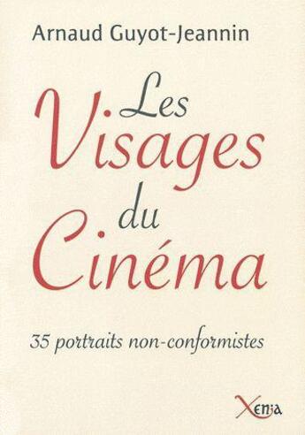 Couverture du livre « Les visages du cinéma ; 35 portraits non conformistes » de Arnaud Guyot-Jeannin aux éditions Xenia