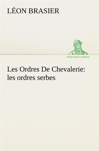 Couverture du livre « Les ordres de chevalerie: les ordres serbes » de Brasier Leon aux éditions Tredition