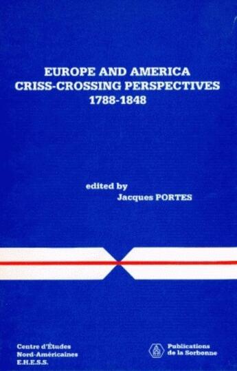 Couverture du livre « Europe and America ; criss-crossing perspectives, 1788-1848. » de Jacques Portes aux éditions Sorbonne Universite Presses