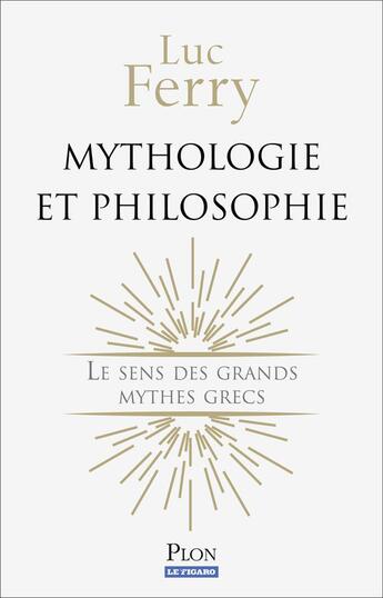 Couverture du livre « Mythologie et philosophie ; le sens des grands mythes grecs » de Luc Ferry aux éditions Plon