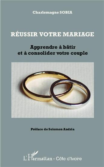 Couverture du livre « Réussir votre mariage ; apprendre à bâtir et à consolider votre couple » de Charlemagne Sobia aux éditions L'harmattan