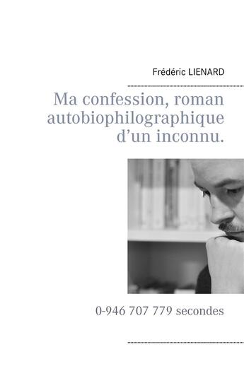 Couverture du livre « Ma confession, roman autobiophilographique d'un inconnu » de Frederic Lienard aux éditions Books On Demand