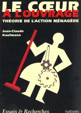 Couverture du livre « Le coeur à l'ouvrage : théorie de l'action ménagère » de Jean-Claude Kaufmann aux éditions Nathan