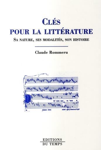 Couverture du livre « Cles Pour Litterature. Sa Nature, Ses Modalites, Son Histoire » de Claude Rommeru aux éditions Editions Du Temps