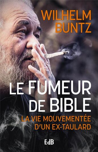 Couverture du livre « Le fumeur de Bible : la vie mouvementée d'un ex-taulard » de Whilhem Bunz aux éditions Des Beatitudes