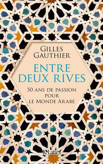 Couverture du livre « Entre deux rives ; 50 ans de passion pour le monde arabe » de Gilles Gauthier aux éditions Lattes