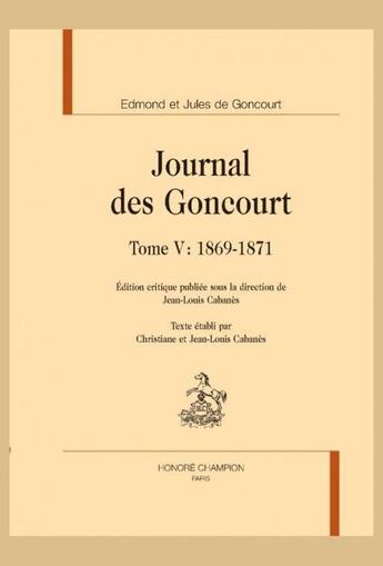Couverture du livre « Journal des Goncourt t.5 : 1869-1871 » de Edmond De Goncourt et Jules De Goncourt aux éditions Honore Champion