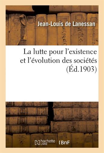 Couverture du livre « La lutte pour l'existence et l'evolution des societes » de Lanessan Jean-Louis aux éditions Hachette Bnf