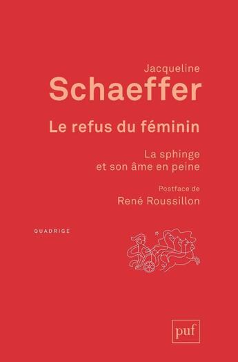 Couverture du livre « Le refus du féminin ; la sphinge et son âme en peine (2e édition) » de Jacqueline Schaeffer aux éditions Puf
