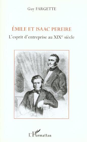 Couverture du livre « EMILE ET ISAAC PEREIRE : L'ESPRIT D'ENTREPRISE AU XIXÈ SIÈCLE » de Guy Fargette aux éditions L'harmattan