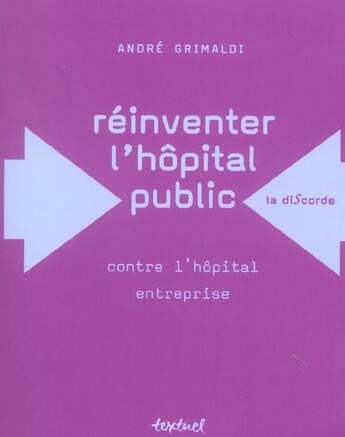 Couverture du livre « Réinventer l'hôpital public ; contre l'höpital entreprise » de Andre Grimaldi aux éditions Textuel