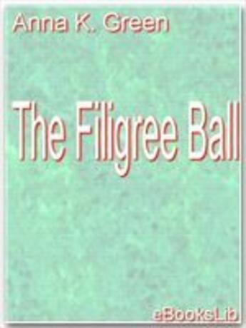 Couverture du livre « The Filigree Ball » de Anna Katherine Green aux éditions Ebookslib