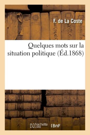 Couverture du livre « Quelques mots sur la situation politique » de La Coste F. aux éditions Hachette Bnf