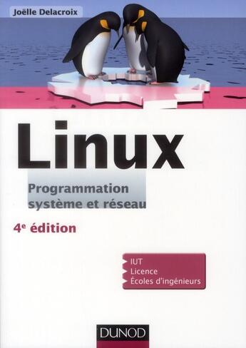Couverture du livre « Linux ; programmation, système et réseau ; cours et exercices corrigés (4e édition) » de Joelle Delacroix aux éditions Dunod