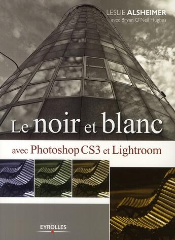 Couverture du livre « Le noir et blanc avec lightroom et photoshop CS3 » de Leslie Alsheimer aux éditions Eyrolles