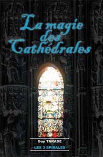 Couverture du livre « La magie des cathédrales » de Guy Tarade aux éditions Trois Spirales