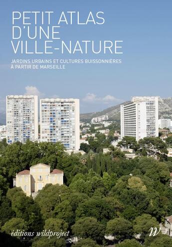 Couverture du livre « Petit atlas d'une ville nature ; jardins urbains et cultures buissonnières à Marseille » de  aux éditions Wildproject