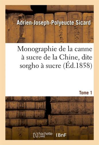 Couverture du livre « Monographie de la canne a sucre de la chine, dite sorgho a sucre. tome 1 » de Sicard A-J-P. aux éditions Hachette Bnf