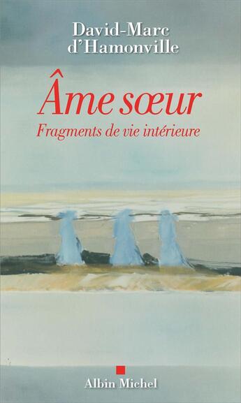 Couverture du livre « Âme soeur ; fragments de vie intérieure » de David-Marc D' Hamonville aux éditions Albin Michel