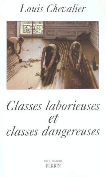 Couverture du livre « Classes laborieuses et classes dangereuses a paris pendant la premiere moitie du xixe siecle » de Louis Chevalier aux éditions Perrin