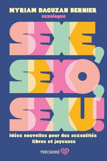Couverture du livre « Sexe, sexo, sexu ! idees nouvelles pour des sexualites libres et » de Daguzan Bernier Myri aux éditions Trecarre