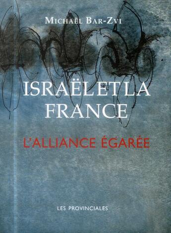 Couverture du livre « Israël et la France ; l'alliance égarée » de Michael Bar-Zvi aux éditions Les Provinciales
