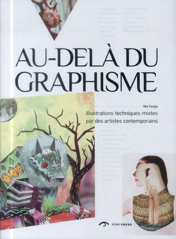 Couverture du livre « Au delà du graphisme ; illustrations techniques mixtes par des artistes contemporains » de Youjia Nie aux éditions Cypi Press