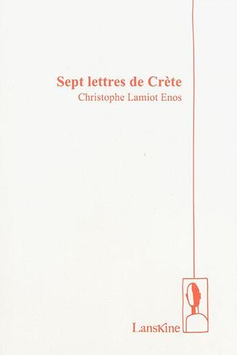 Couverture du livre « Sept lettres de Crète » de Christophe Lamiot Enos aux éditions Editions Lanskine