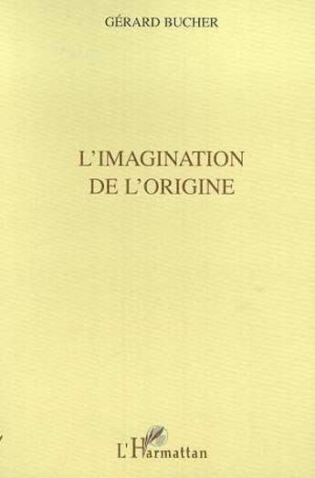Couverture du livre « L'imagination de l'origine » de Gerard Bucher aux éditions L'harmattan