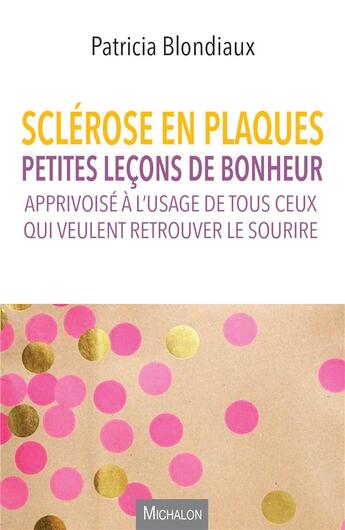 Couverture du livre « Sclérose en plaques ; petites leçons de bonheur apprivoisé » de Patricia Blondiaux aux éditions Michalon