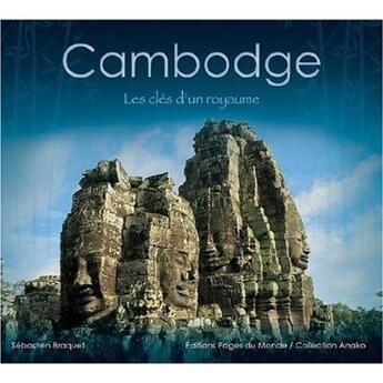 Couverture du livre « Cambodge ; les clés d'un royaume » de Sebastien Braquet aux éditions Pages Du Monde