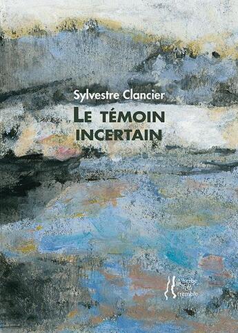 Couverture du livre « Le témoin incertain » de Sylvestre Clancier aux éditions L'herbe Qui Tremble
