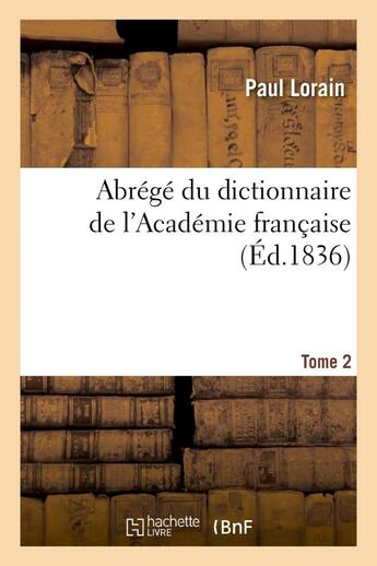 Couverture du livre « Abrege du dictionnaire de l'academie francaise. tome 2 » de Lorain Paul aux éditions Hachette Bnf
