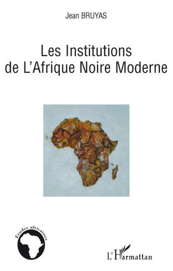 Couverture du livre « Les institutions de l'Afrique noire moderne » de Jean Bruyas aux éditions L'harmattan