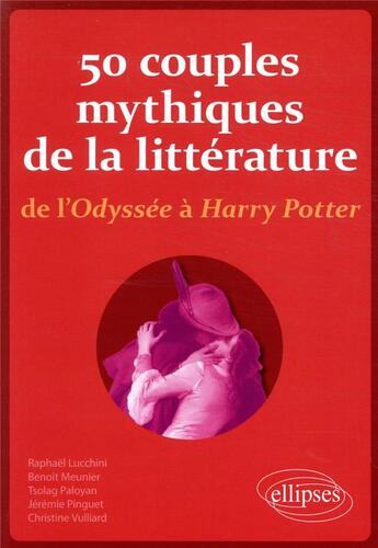 Couverture du livre « 50 couples mythiques de la littérature, de l'odyssée à Harry Potter » de Raphael Lucchini et Benoit Meunier aux éditions Ellipses