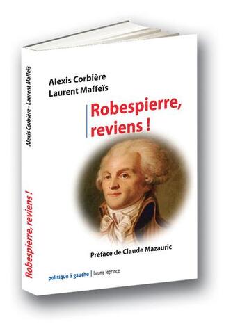 Couverture du livre « Robespierre, reviens ! » de Alexis Corbiere et Laurent Maffeis aux éditions Graffic