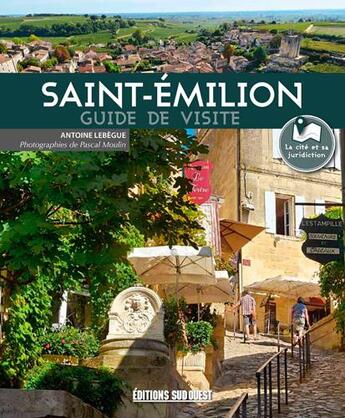Couverture du livre « Saint-Emilion ; guide de visite » de Lebegue Antoine et Pascal Moulin aux éditions Sud Ouest Editions