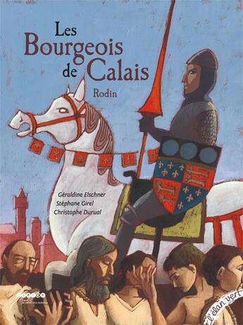 Couverture du livre « Les bourgeois de Calais » de Geraldine Elschner et Christophe Durual et Stephane Girel aux éditions Elan Vert