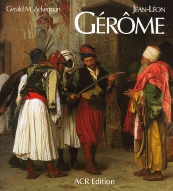 Couverture du livre « Jean-Léon Gérôme ; monographie et catalogue raisonné » de Gerald M. Ackerman aux éditions Acr