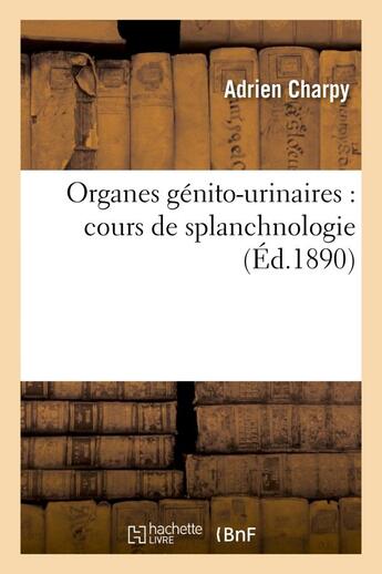 Couverture du livre « Organes genito-urinaires : cours de splanchnologie » de Charpy Adrien aux éditions Hachette Bnf