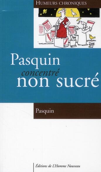 Couverture du livre « Pasquin concentré non sucré ; humeurs chroniques » de Pasquin aux éditions L'homme Nouveau