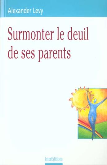 Couverture du livre « Surmonter Le Deuil De Ses Parents ; Un Tournant Decisif De Notre Vie D'Adulte » de Alexander Levy aux éditions Dunod