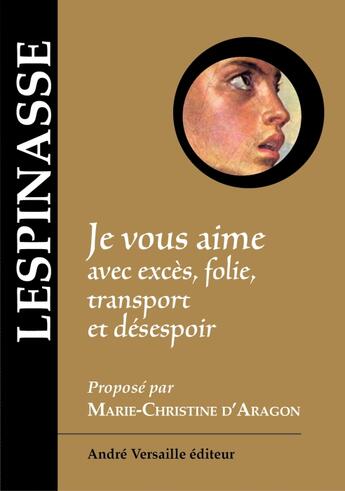 Couverture du livre « Je vous aime avec excès, folie, transport et désespoir » de Julie De Lespinasse aux éditions Andre Versaille