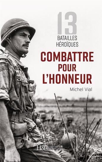 Couverture du livre « Combattre pour l'honneur : 13 batailles héroïques » de Michel Vial aux éditions Histoire Et Collections
