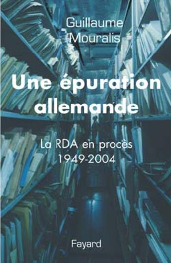 Couverture du livre « Une épuration allemande ; la RDA en procès 1949-2004 » de Guillaume Mouralis aux éditions Fayard