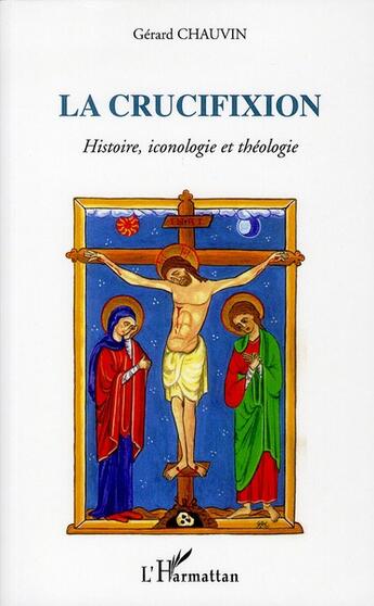 Couverture du livre « La crucifixion ; histoire, iconologie et théologie » de Gerard Chauvin aux éditions L'harmattan