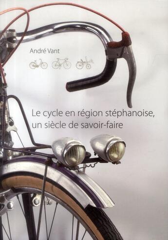 Couverture du livre « Le cycle en région stéphanoise, un siècle de savoir-faire » de Andre Vant aux éditions Fage