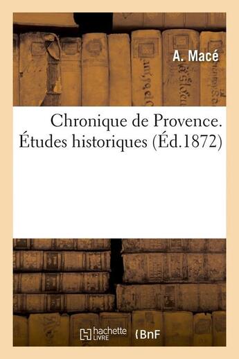 Couverture du livre « Chronique de Provence. Études historiques, (Éd.1872) » de Mace A. aux éditions Hachette Bnf