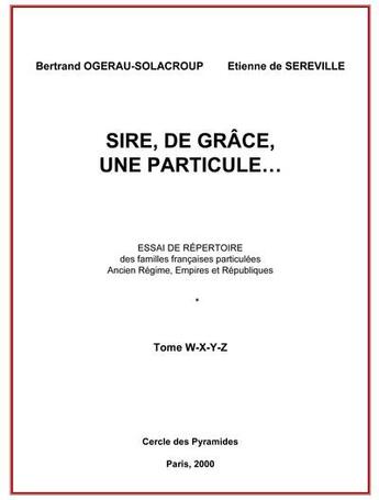Couverture du livre « Sire, de grace, une particule tome w a z » de Ogerau-Solacroup B. aux éditions Cercle Des Pyramides