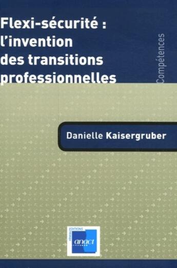 Couverture du livre « Flexi-sécurité : l'invention des transitions professionnelles » de Danielle Kaisergruber aux éditions Anact